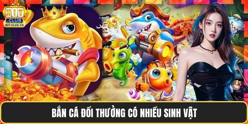 Bắn cá đổi thưởng có nhiều sinh vật