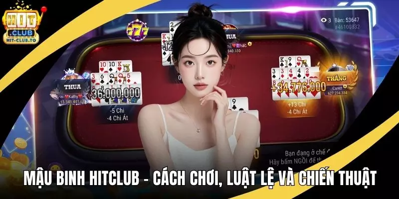 Mậu Binh HitClub – Cách Chơi, Luật Lệ Và Chiến Thuật