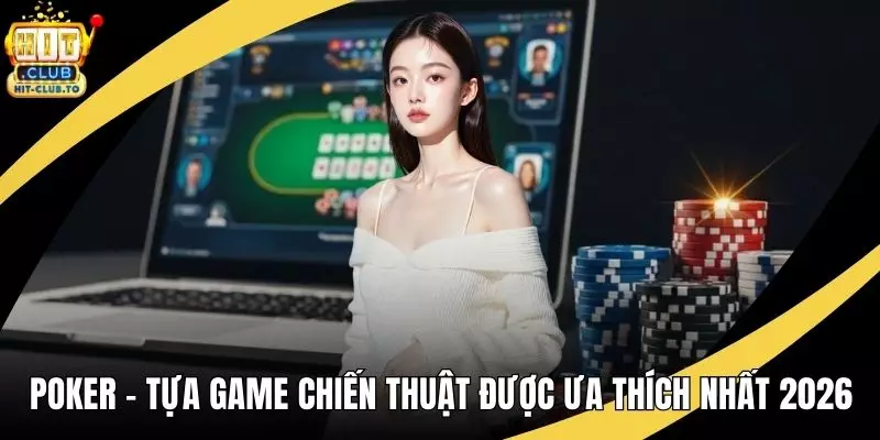 Poker – Tựa Game Chiến Thuật Được Ưa Thích Nhất 2026