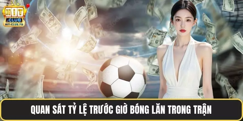 Quan sát tỷ lệ trước giờ bóng lăn trong trận